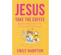 Jesus Take the Coffee: 30 Days of Holding On To Joy (And Your Mug)