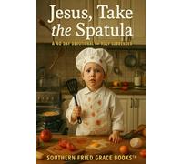 Jesus, Take the Spatula: A 40-Day Devotional for Holy Surrender
