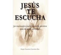 JESÚS TE ESCUCHA: 30 mensajes para cuando sientes que oras en soledad