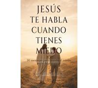 Jesús te habla cuando tienes miedo: 30 mensajes para cuando el miedo no te deja avanzar