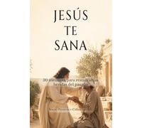 Jesús te sana: 30 mensajes para restaurar las heridas del pasado