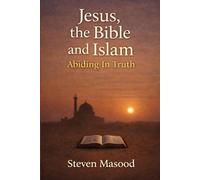 Jesus, the Bible, and Islam: Abiding In Truth