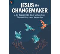 Jesus the Changemaker: A Six-Session Bible Study on How Jesus Changed Lives - and We Can Too