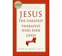 Jesus, the Greatest Therapist Who Ever Lived: A Practical Guide to Healing Body, Soul, and Mind Through Biblical Principles and Modern Psychology
