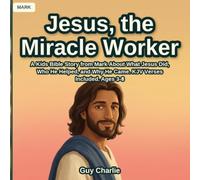 Jesus, the Miracle Worker: A Kids Bible Story from Mark About What Jesus Did, Who He Helped, and Why He Came. KJV Verses Included. Ages 3-8