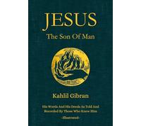 Jesus The Son of Man: His Words and His Deeds As Told and Recorded By Those Who Knew Him (Illustrated By The Author)