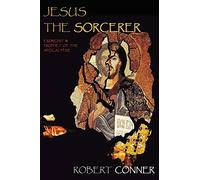 Jesus the Sorcerer: Exorcist & Prophet of the Apocalypse