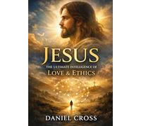 Jesus: The Ultimate Intelligence of Love & Ethics