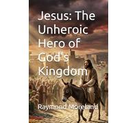 Jesus: The Unheroic Hero of God's Kingdom
