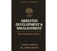 Jesus & Therapy: Arrested Development and Misalignment: Where Healing Meets Holiness