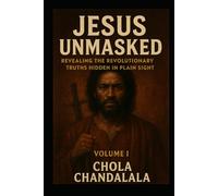Jesus Unmasked: Revealing the Revolutionary Truths Hidden in Plain Sight