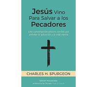 Jesús Vino Para Salvar a los Pecadores: Una conversación sincera con los que anhelan la salvación y la vida eterna [Updated and Annotated]