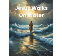 Jesus Walks on Water: A Faith-Filled Adventure: A Miracle of Faith and Trust