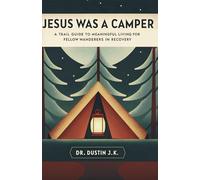 Jesus Was a Camper: A Trail Guide to Meaningful Living for Fellow Wanderers in Recovery