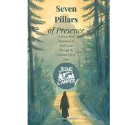 Jesus Was A Camper: Seven Pillars of Presence: A Seven Week Devotional & Trail Guide Through the Outdoor Life of Jesus