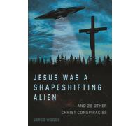 Jesus Was a Shapeshifting Alien (and 22 Other Christ Conspiracies)