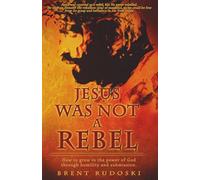 Jesus Was Not a Rebel: How to grow in the power of God through humility and submission