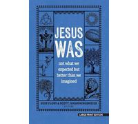 Jesus Was: Not What You Think and Better Than You Could Possibly Imagine