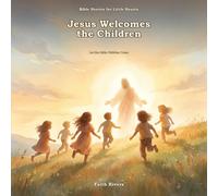 Jesus Welcomes the Children: Let the Little Children Come
