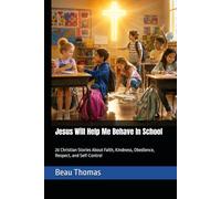 Jesus Will Help Me Behave In School: 20 Christian Stories About Faith, Kindness, Obedience, Respect, and Self-Control