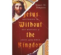 Jesus Without the Kingdom: Restoring the Key Message of Jesus and the Bible