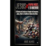JESUS X PAPAI NOEL E O ROEDOR: O Chicote de Cordas no Templo do Consumo: Jesus, Noel e o Coelho no Banco dos Réus