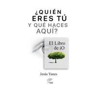 Jesús Yanes ¿QUIÉN ERES TÚ Y QUÉ HACES AQUÍ? El libro de iO (Tascabile)