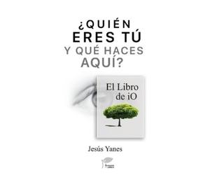 Jesús Yanes ¿QUIÉN ERES TÚ Y QUÉ HACES AQUÍ? El libro de iO (Tascabile)