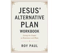 Jesus's Alternative Plan Workbook: Living The Gospel As Resistance And Hope
