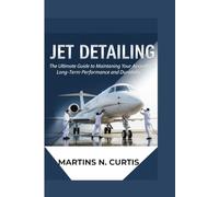 JET DETAILING: The Ultimate Guide to Maintaining Your Aircraft for Long-Term Performance and Durability