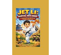 JET LI: MARTIAL ARTS HERO: An Inspiring True Story About Courage, Discipline, and Big Dreams