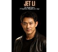Jet Li: The Peaceful Warrior A Comprehensive Biography of Li Lianjie