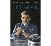 Jet Man: The Making and Breaking of Frank Whittle, Genius of the Jet Revolution