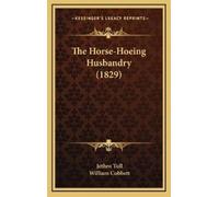 Jethro Tull The Horse-Hoeing Husbandry (1829) (Copertina rigida)