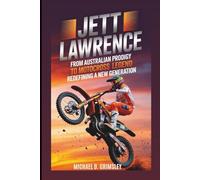 JETT LAWRENCE: From Australian Prodigy To Motocross Legend Redefining A New Generation: Biography