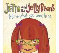 Jetta & The Jellybeans - Tell Me What You Want To Be