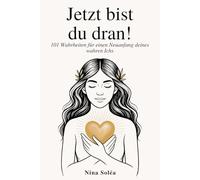 Jetzt bist du dran!: 101 Wahrheiten für einen Neuanfang deines wahren Ichs