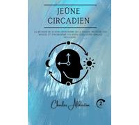 Jeûne circadien: La méthode en 30 jours pour perdre de la graisse, protéger vos muscles et synchroniser vos repas avec votre horloge biologique.