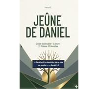 Jeûne de Daniel: Guide Complet 21 Jours - Spiritualité, Nutrition & Prières pour une Percée Spirituelle