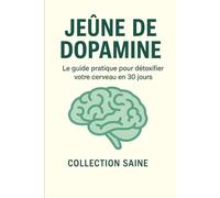 Jeûne de dopamine: Le guide pratique pour détoxifier votre cerveau en 30 jours
