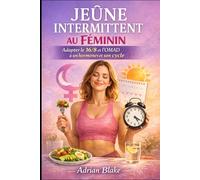 Jeûne Intermittent au Féminin : Le Guide Complet pour Retrouver Énergie, Équilibre et Confiance