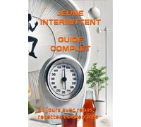 Jeûne Intermittent: Guide complet de 31 jours avec repas, recettes et exercices