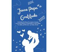 Jeune Papa Gratitude - Carnet quotidien pour exprimer sa reconnaissance et créer des moments inoubliables: Un carnet pour écrire chaque jour ce qui ... souvenirs avec bébé et intentions positives