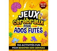 Jeux cérébraux pour ados futés: 150 activités fun pour booster son cerveau et le détendre ! Cahier de vacances pour garçons et filles de 12 à 17 ans.
