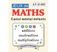 JEUX de MATHS pour Enfants de 8 à 12 Ans: Additions, Soustractions et Multiplications | Défis de Calcul Mental, Énigmes Mathématiques et Jeux Éducatifs pour Développer la Logique et la Concentration