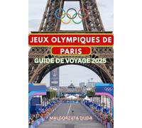 JEUX OLYMPIQUES DE PARIS GUIDE DE VOYAGE 2025: Explorez. Célébrez. Vivez les Jeux comme un véritable initié !