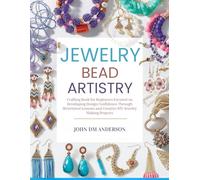 Jewelry Bead Artistry: Crafting Book for Beginners Focused on Developing Design Confidence Through Structured Lessons and Creative DIY Jewelry Making Projects