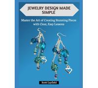 JEWELRY DESIGN MADE SIMPLE: Master the Art of Creating Stunning Pieces with Clear, Easy Lessons