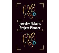Jewelry Maker's Project Planner: Plan, create and succeed in your jewelry with an easy-to-use notebook