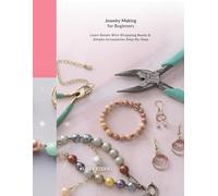 Jewelry Making for Beginners: Learn Beads, Wire Wrapping & Simple Accessories Step-By-Step